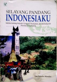 Image of Selayang Pandang Indonesiaku: Sekilas tentang sejarah,geografi,penduduk,dan kebudayaan propinsi di Indonesia