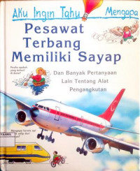 Image of Aku Ingin Tahu Mengapa : Pesawat Terbang Memiliki Sayap